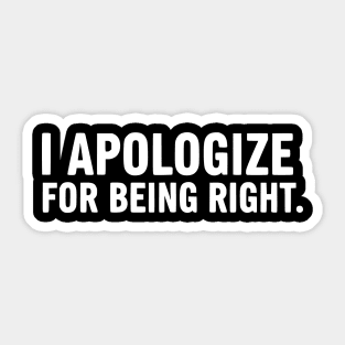 I Apologize For Being Right - Funny Sarcastic Quote Sticker